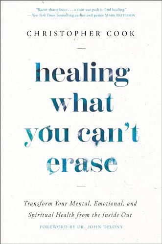 Healing What You Can't Erase: Transform Your Mental, Emotional, and Spiritual Health from the Inside Out cover