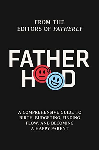 Fatherhood: A Comprehensive Guide to Birth, Budgeting, Finding Flow, and Becoming a Happy Parent Cover