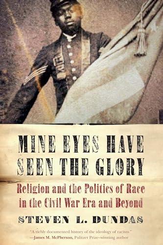 Mine Eyes Have Seen the Glory: Religion and the Politics of Race in the Civil War Era and Beyond Cover