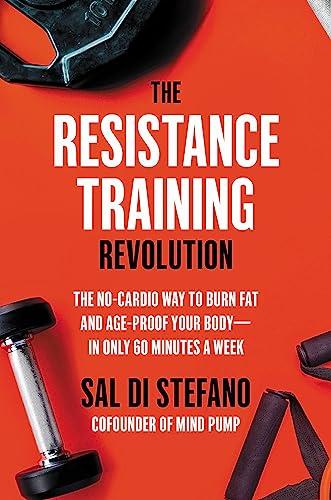 The Resistance Training Revolution: The No-Cardio Way to Burn Fat and Age-Proof Your Body―in Only 60 Minutes a Week Cover