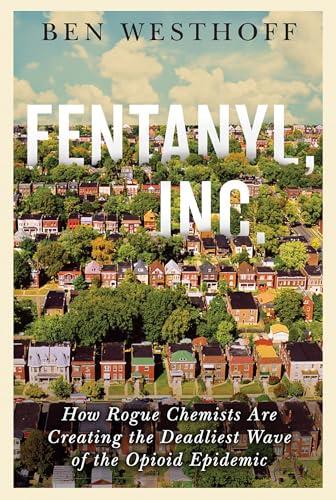 Fentanyl, Inc.: How Rogue Chemists Are Creating the Deadliest Wave of the Opioid Epidemic Cover