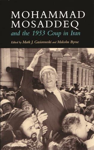 Mohammad Mosaddeq and the 1953 Coup in Iran (Modern Intellectual and Political History of the Middle East) Cover