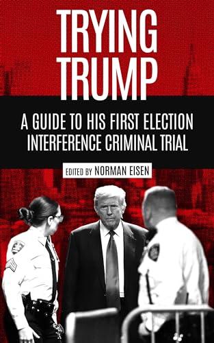Trying Trump: A Guide to His First Election Interference Criminal Trial Cover