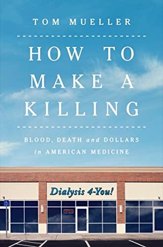 How to Make a Killing: Blood, Death and Dollars in American Medicine Cover
