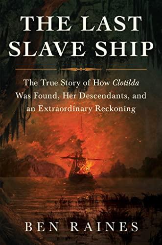 The Last Slave Ship: The True Story of How Clotilda Was Found, Her Descendants, and an Extraordinary Reckoning Cover