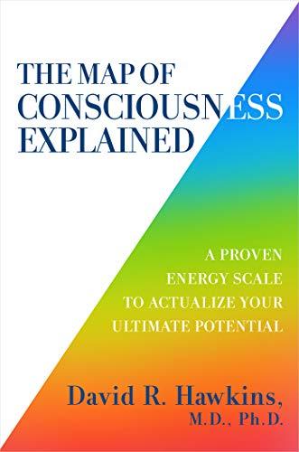 The Map of Consciousness Explained: A Proven Energy Scale to Actualize Your Ultimate Potential cover