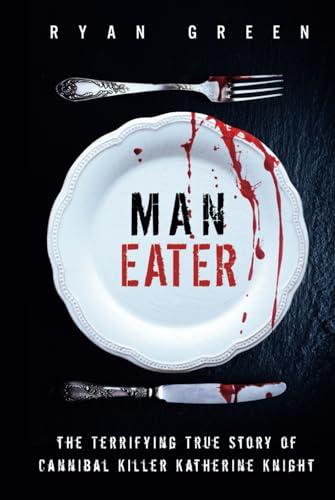 Man-Eater: The Terrifying True Story of Cannibal Killer Katherine Knight (True Crime) Cover