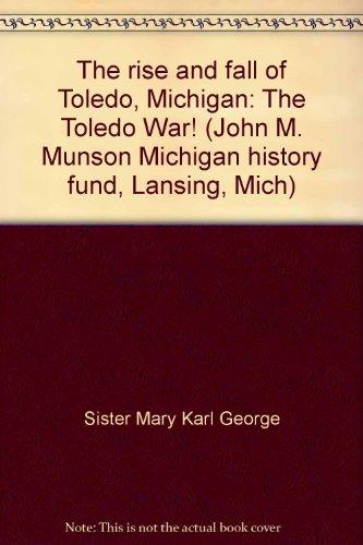 The rise and fall of Toledo, Michigan: The Toledo War! (John M. Munson Michigan history fund, Lansing, Mich) Cover