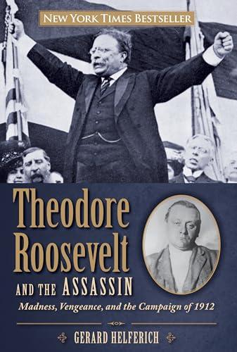 Theodore Roosevelt and the Assassin: Madness, Vengeance, And The Campaign Of 1912 Cover
