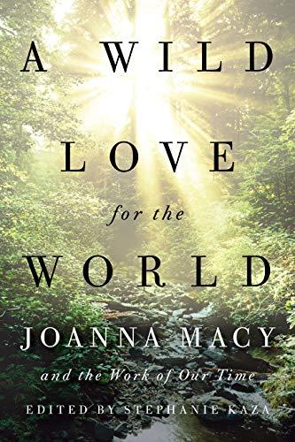 A Wild Love for the World: Joanna Macy and the Work of Our Time Cover