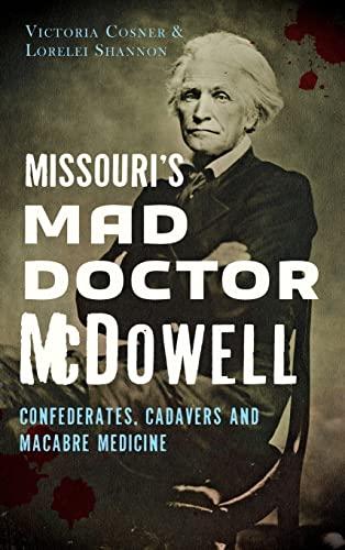 Missouri's Mad Doctor McDowell: Confederates, Cadavers and Macabre Medicine Cover