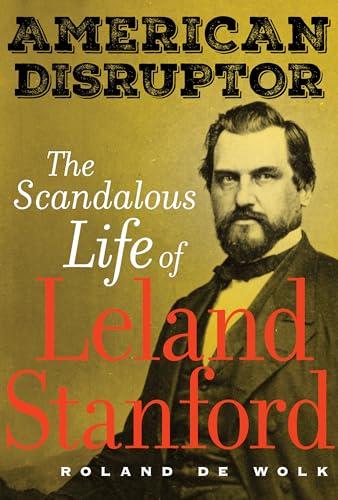 American Disruptor: The Scandalous Life of Leland Stanford Cover