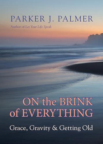 On the Brink of Everything: Grace, Gravity, and Getting Old Cover