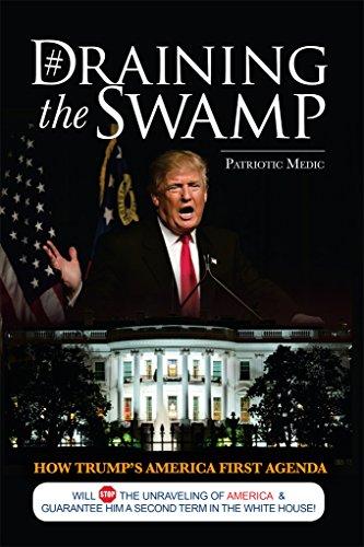 Draining the Swamp: How Trump's America First Agenda will Stop the Unraveling of America & Guarantee Him a Second Term in the White House (Feeding Patriots Series Book 1) Cover