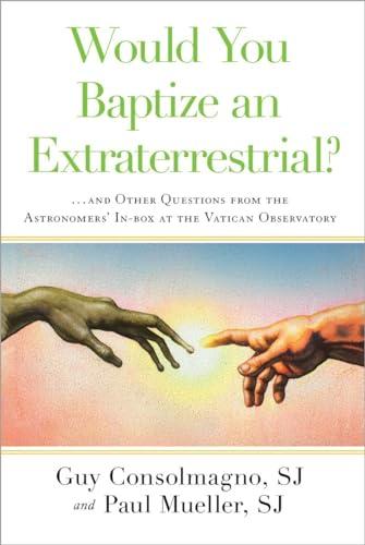 Would You Baptize an Extraterrestrial?: . . . and Other Questions from the Astronomers' In-box at the Vatican Observatory Cover