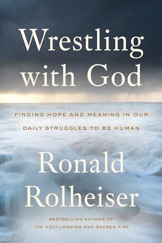 Wrestling with God: Finding Hope and Meaning in Our Daily Struggles to Be Human Cover