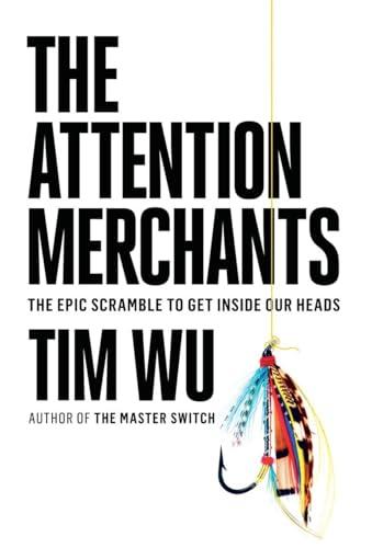 The Attention Merchants: The Epic Scramble to Get Inside Our Heads Cover
