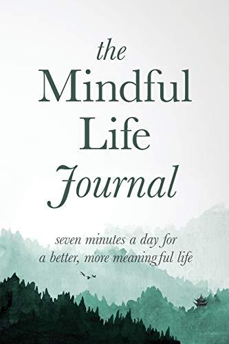 The Mindful Life Journal: Seven Minutes a Day for a Better, More Meaningful Life Cover