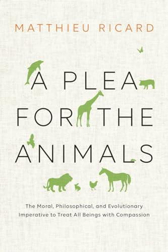 A Plea for the Animals: The Moral, Philosophical, and Evolutionary Imperative to Treat All Beings with Compassion Cover