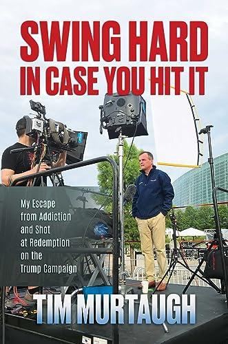 Swing Hard in Case You Hit It: My Escape from Addiction and Shot at Redemption on the Trump Campaign Cover
