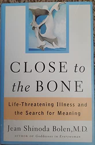 Close to the Bone: Life-Threatening Illness and the Search For Meaning Cover
