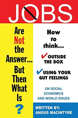 Jobs Are Not the Answer . . .: But Then What Is? Cover