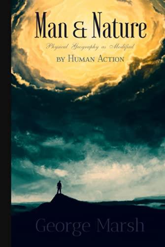 George Marsh Classics: Man and Nature: Or, Physical Geography as Modified by Human Action Cover