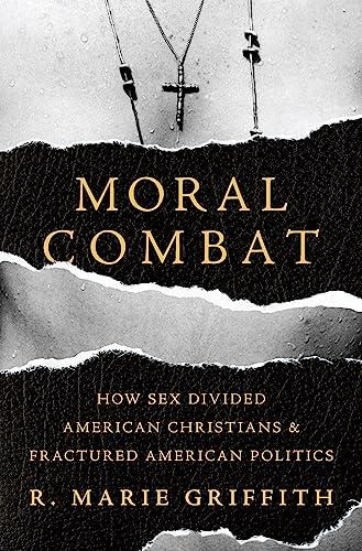 Moral Combat: How Sex Divided American Christians and Fractured American Politics Cover