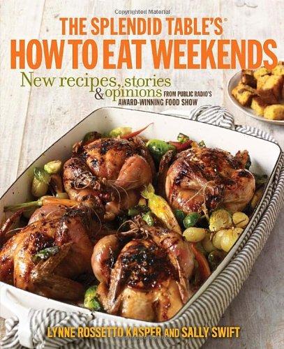 The Splendid Table's How to Eat Weekends: New Recipes, Stories, and Opinions from Public Radio's Award-Winning Food Show Cover