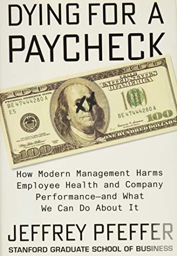 Dying for a Paycheck: How Modern Management Harms Employee Health and Company Performance―and What We Can Do About It Cover