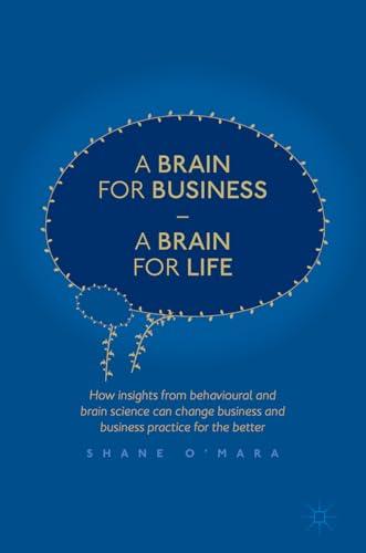 A Brain for Business – A Brain for Life: How insights from behavioural and brain science can change business and business practice for the better (The Neuroscience of Business) Cover