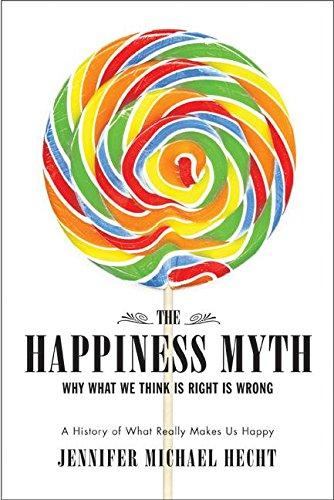 The Happiness Myth: Why What We Think Is Right Is Wrong Cover