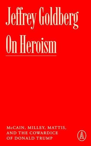 On Heroism: McCain, Milley, Mattis, and the Cowardice of Donald Trump (Atlantic Editions) Cover