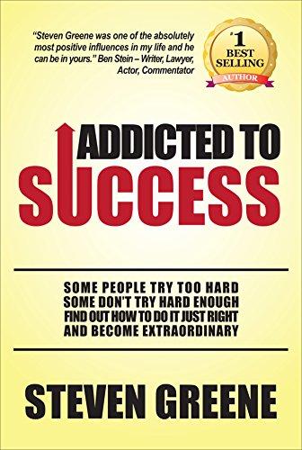 Addicted To Success: SOME PEOPLE TRY TOO HARD. SOME DON'T TRY HARD ENOUGH. FIND OUT HOW TO DO IT JUST RIGHT AND BECOME EXTRAORDINARY. Cover