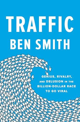 Traffic: Genius, Rivalry, and Delusion in the Billion-Dollar Race to Go Viral Cover