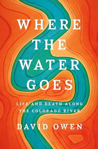 Where the Water Goes: Life and Death Along the Colorado River Cover