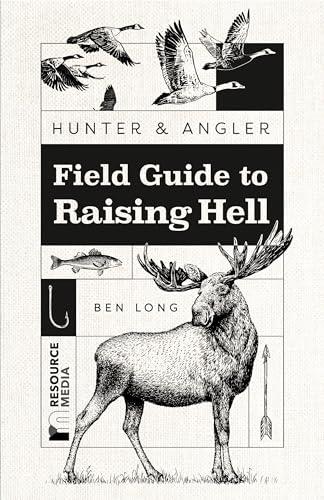 Hunter & Angler: Field Guide to Raising Hell Cover
