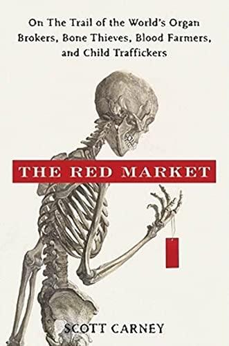 The Red Market: On the Trail of the World's Organ Brokers, Bone Thieves, Blood Farmers, and Child Traffickers Cover
