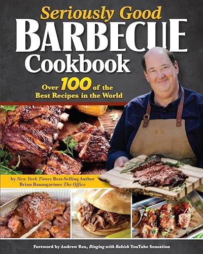 Seriously Good Barbecue Cookbook: Over 100 of the Best Recipes in the World (Fox Chapel Publishing) Explore BBQ from Texas to Memphis with Brian Baumgartner, aka Kevin Malone from The Office Cover
