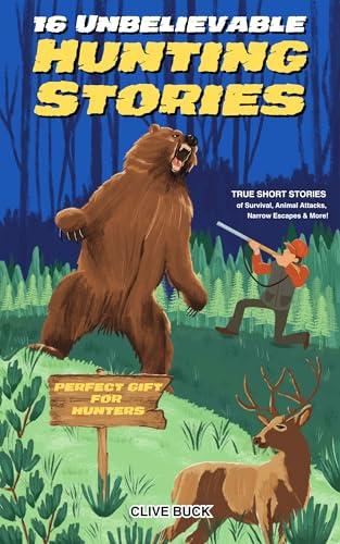 16 Unbelievable Hunting Stories: True Short Stories about Survival, Animal Attacks, Narrow Escapes & More - Perfect Gift for Kids & Hunters Cover