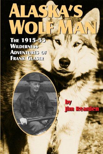 Alaska's Wolf Man: The 1915-55 Wilderness Adventures of Frank Glaser Cover