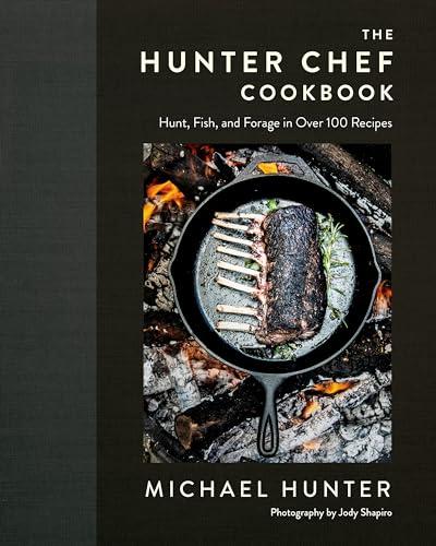 The Hunter Chef Cookbook: Hunt, Fish, and Forage in Over 100 Recipes Cover
