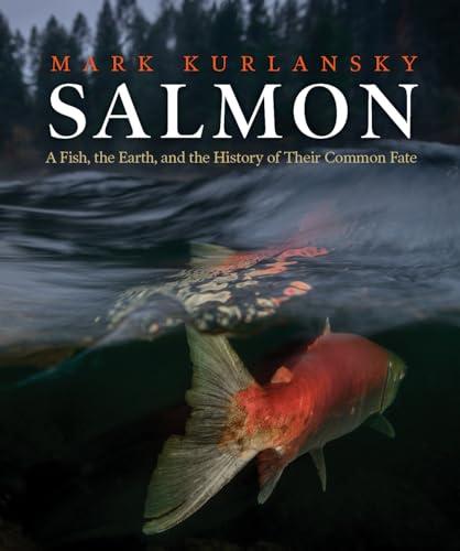 Salmon: A Fish, the Earth, and the History of Their Common Fate Cover
