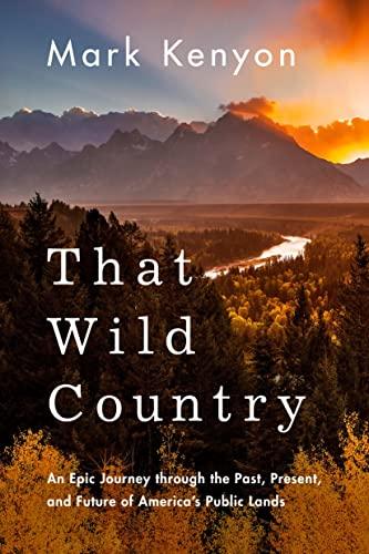 That Wild Country: An Epic Journey through the Past, Present, and Future of America's Public Lands Cover