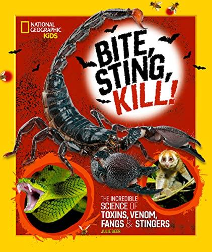 Bite, Sting, Kill: The Incredible Science of Toxins, Venom, Fangs, and Stingers (National Geographic Kids) Cover