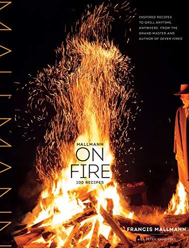 Mallmann on Fire: 100 Inspired Recipes to Grill Anytime, Anywhere Cover
