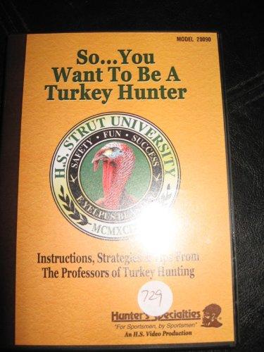 SO.. YOU WANT TO BE A TURKEY HUNTER INSTRUCTIONS,STRATEGIES & TIPES FROM THE PROFESSORS OF TURKEY HUNTING; (VOL I; ONE DVD; H S STRUT; MODEL 20090; HUNTER'S SPECIALTIES;) Cover