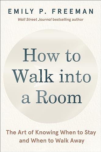 How to Walk into a Room: The Art of Knowing When to Stay and When to Walk Away Cover