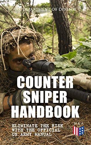 Counter Sniper Handbook - Eliminate the Risk with the Official US Army Manual: Suitable Countersniping Equipment, Rifles, Ammunition, Noise and Muzzle ... and Decisive Reaction to the Attack Cover