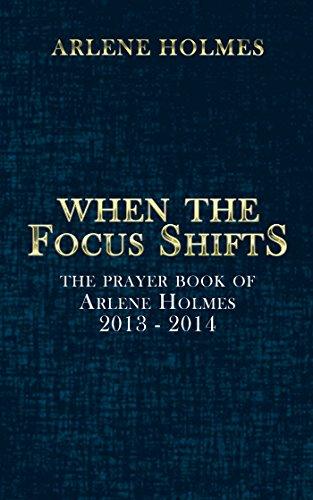 When the Focus Shifts: The Prayer Book of Arlene Holmes 2013 - 2014 Cover